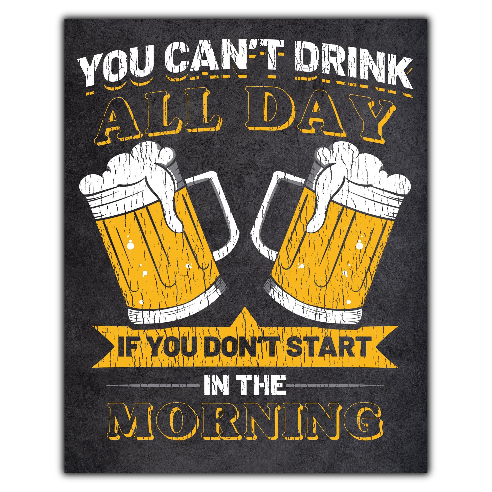 You Can't Drink All Day If You Don’t Start in the Morning Beer 8"x10" Wall Art Print