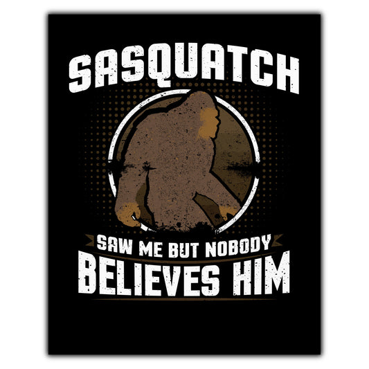 Sasquatch Saw Me But Nobody Believes Him Funny Bigfoot 8"x10" Wall Art Print