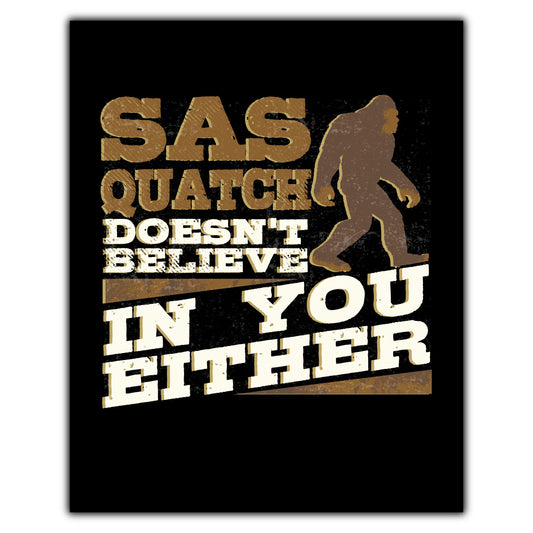 Sasquatch Doesn't Believe In You Either Funny Bigfoot 8"x10" Wall Art Print