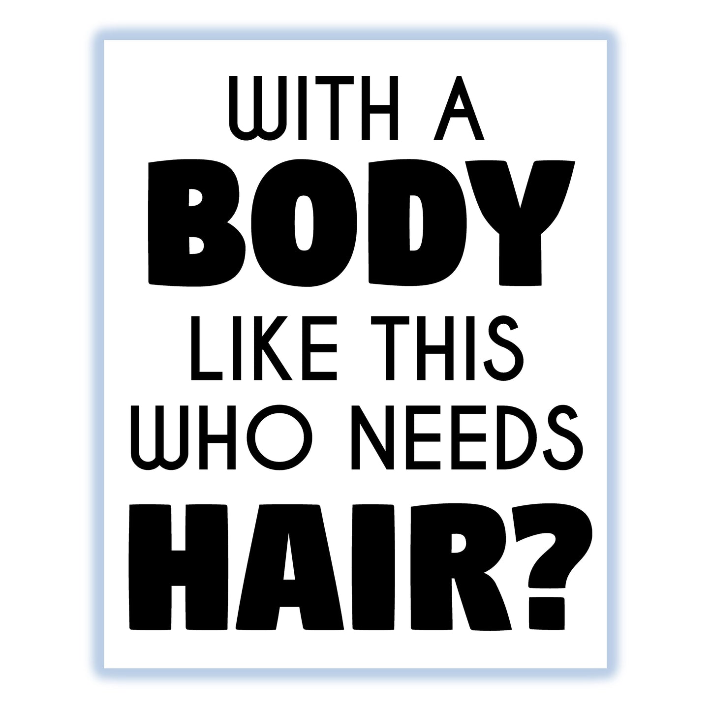 With A Body Like This Who Needs Hair Funny Bald Guy 8"x10" Wall Art Print