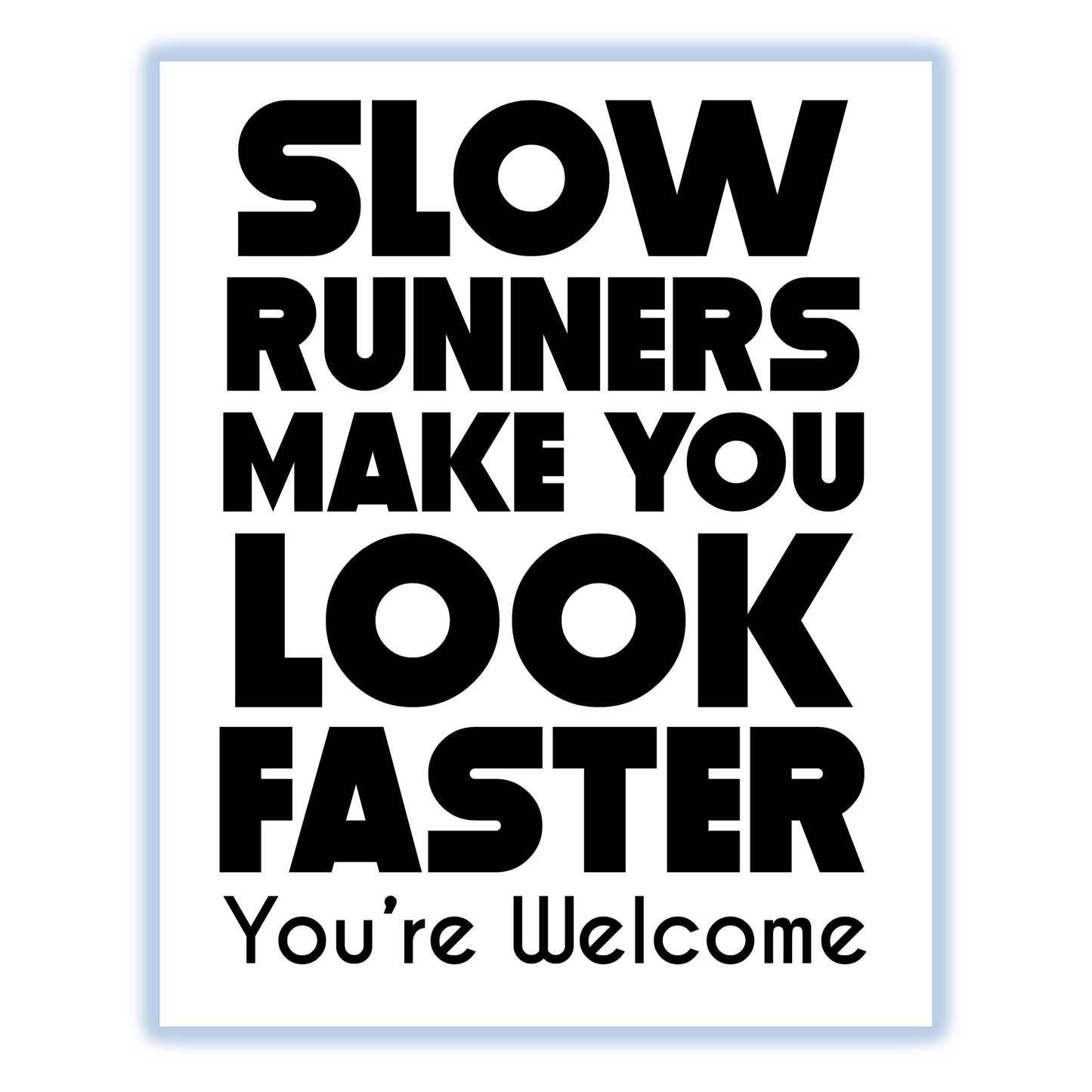 Slow Runners Make You Look Faster You're Welcome Funny 8"x10" Wall Art Print