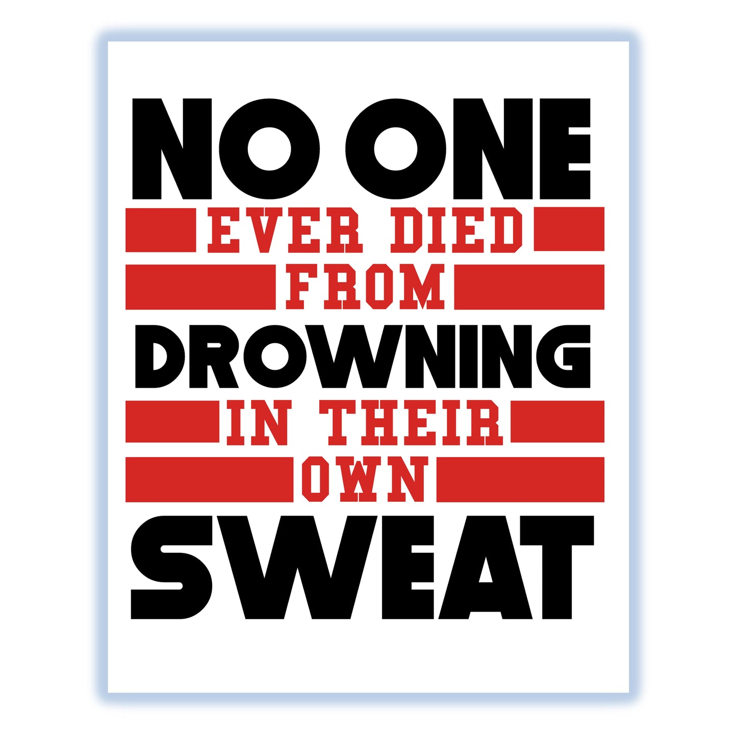No One Ever Died From Drowning In Their Own Sweat Gym 8"x10" Wall Art Print