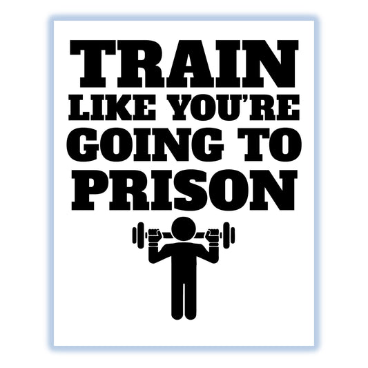 Train Like You're Going To Prison Funny Gym Workout 8"x10" Wall Art Print