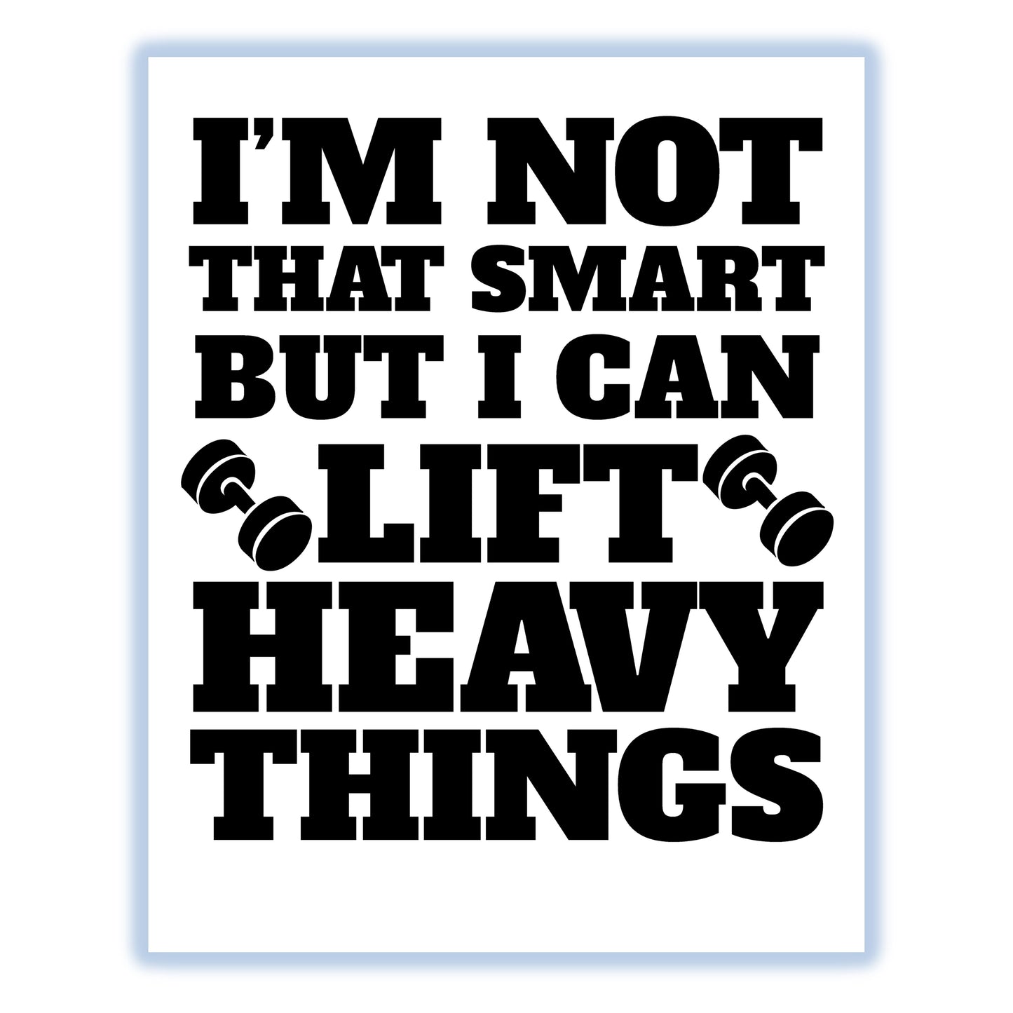 I'm Not That Smart But I Can Lift Heavy Things Funny 8"x10" Wall Art Print