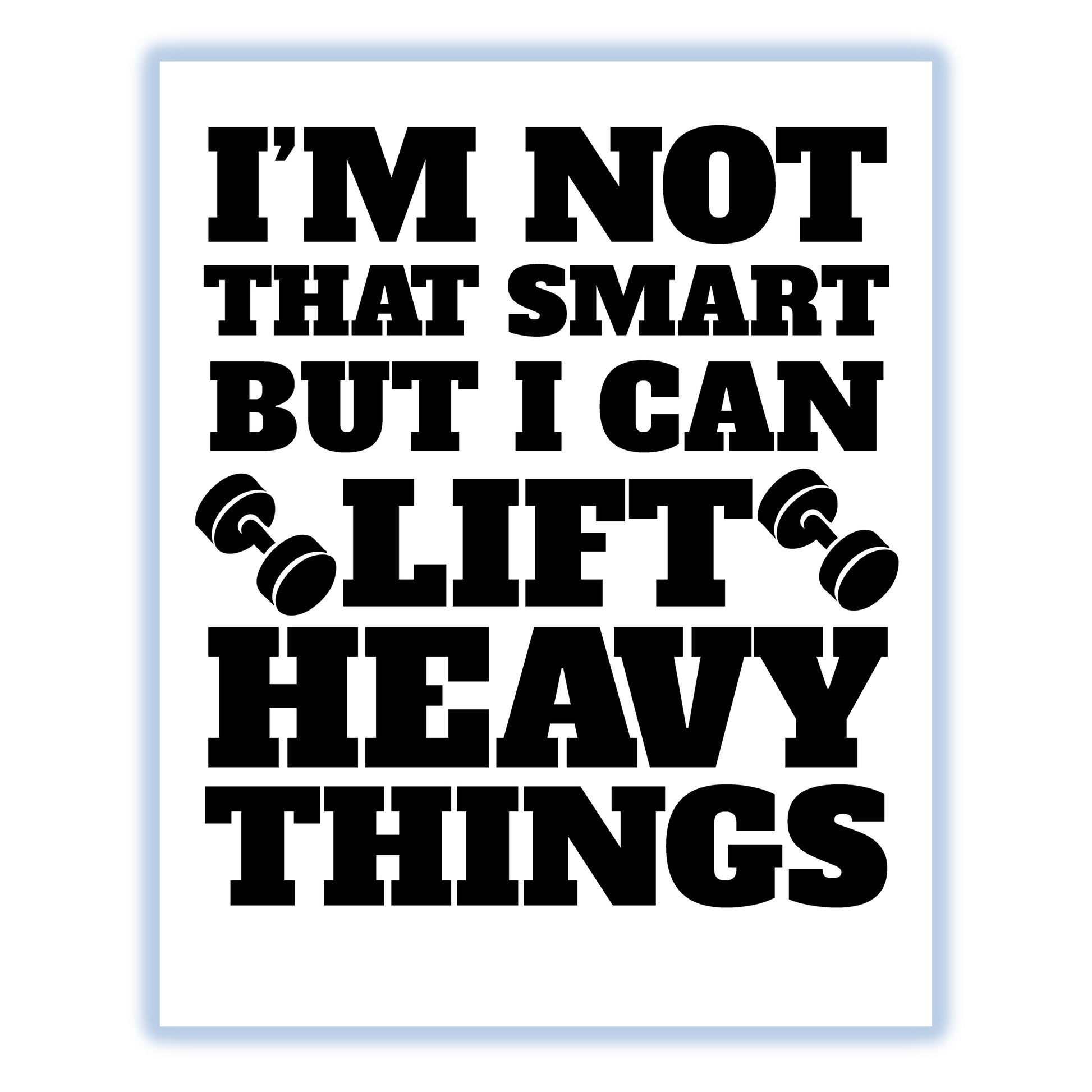 I'm Not That Smart But I Can Lift Heavy Things Funny 8"x10" Wall Art Print