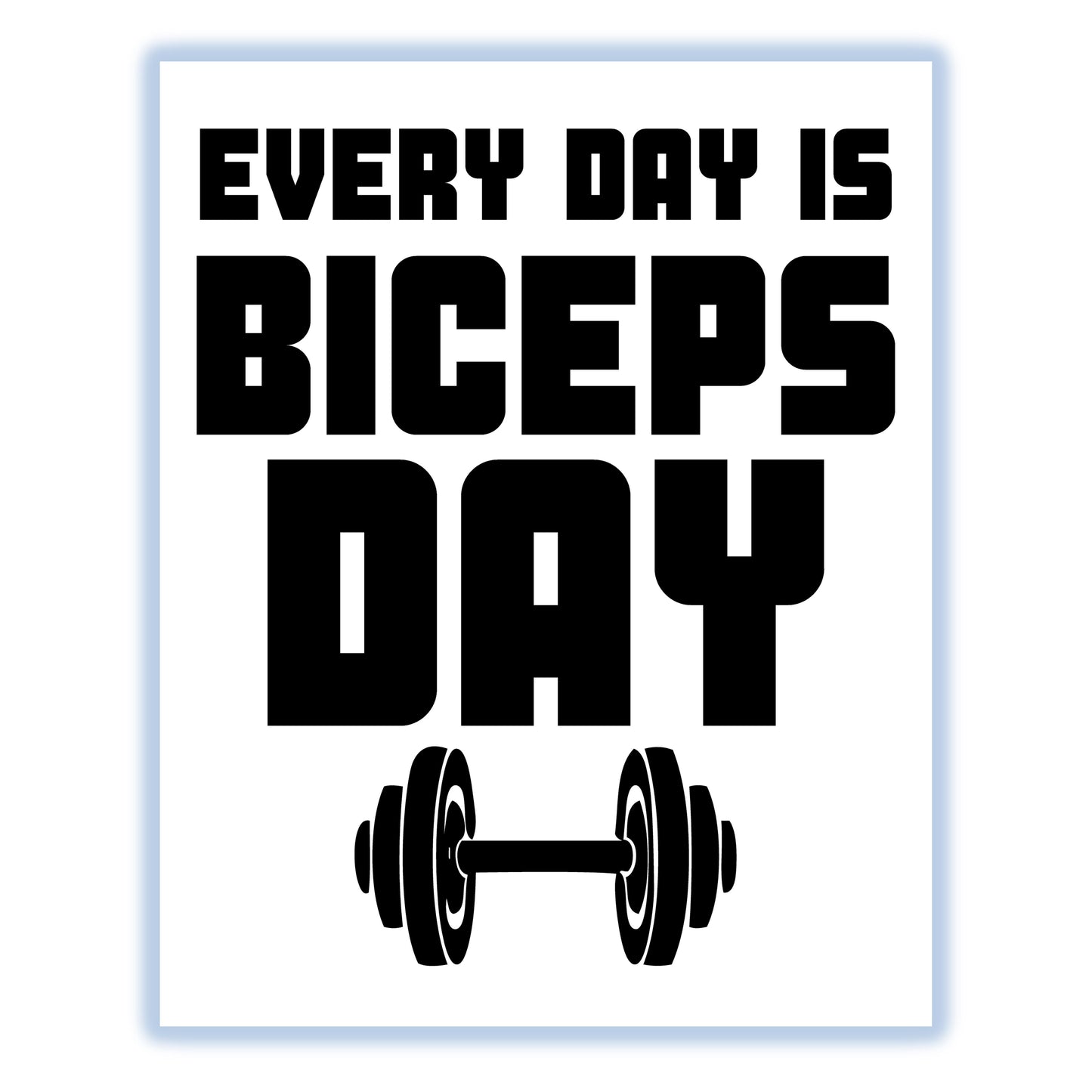 Every Day Is Biceps Day Funny Gym Workout 8"x10" Wall Art Print