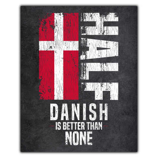 Half Danish Is Better Than None Funny Danish Flag 8"x10" Wall Art Print