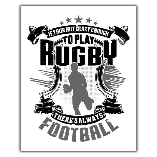 You're Not Crazy Enough To Play Rugby There's Football 8"x10" Wall Art Print