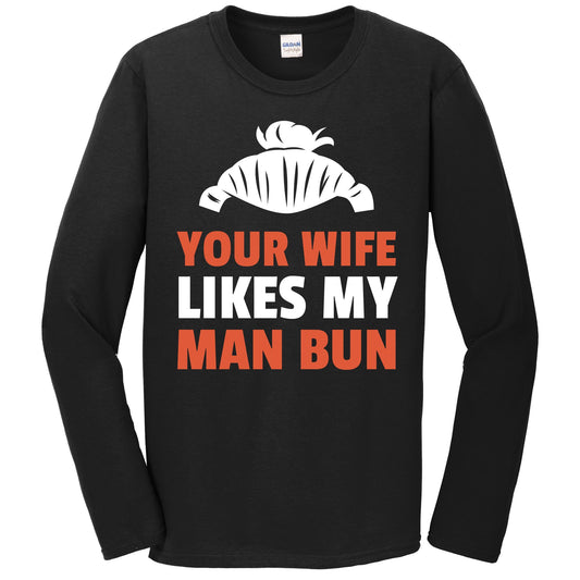 Your Wife Likes My Man Bun Funny Long Sleeve T-Shirt