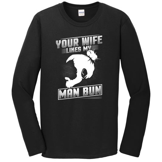 Man Bun Shirt - Your Wife Likes My Man Bun Funny Long Sleeve T-Shirt