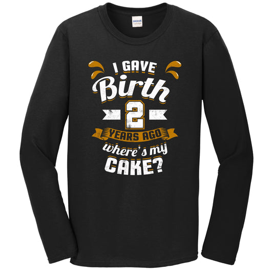 2nd Birthday Shirt For Mom I Gave Birth 2 Years Ago Where's My Cake? Long Sleeve T-Shirt