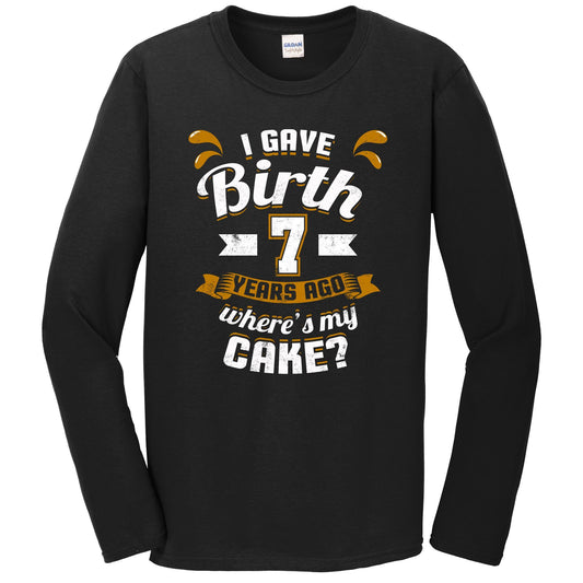7th Birthday Shirt For Mom I Gave Birth 7 Years Ago Where's My Cake? Long Sleeve T-Shirt