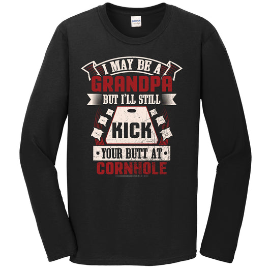 I May Be A Grandpa But I Can Still Kick Your Butt At Cornhole Long Sleeve Shirt