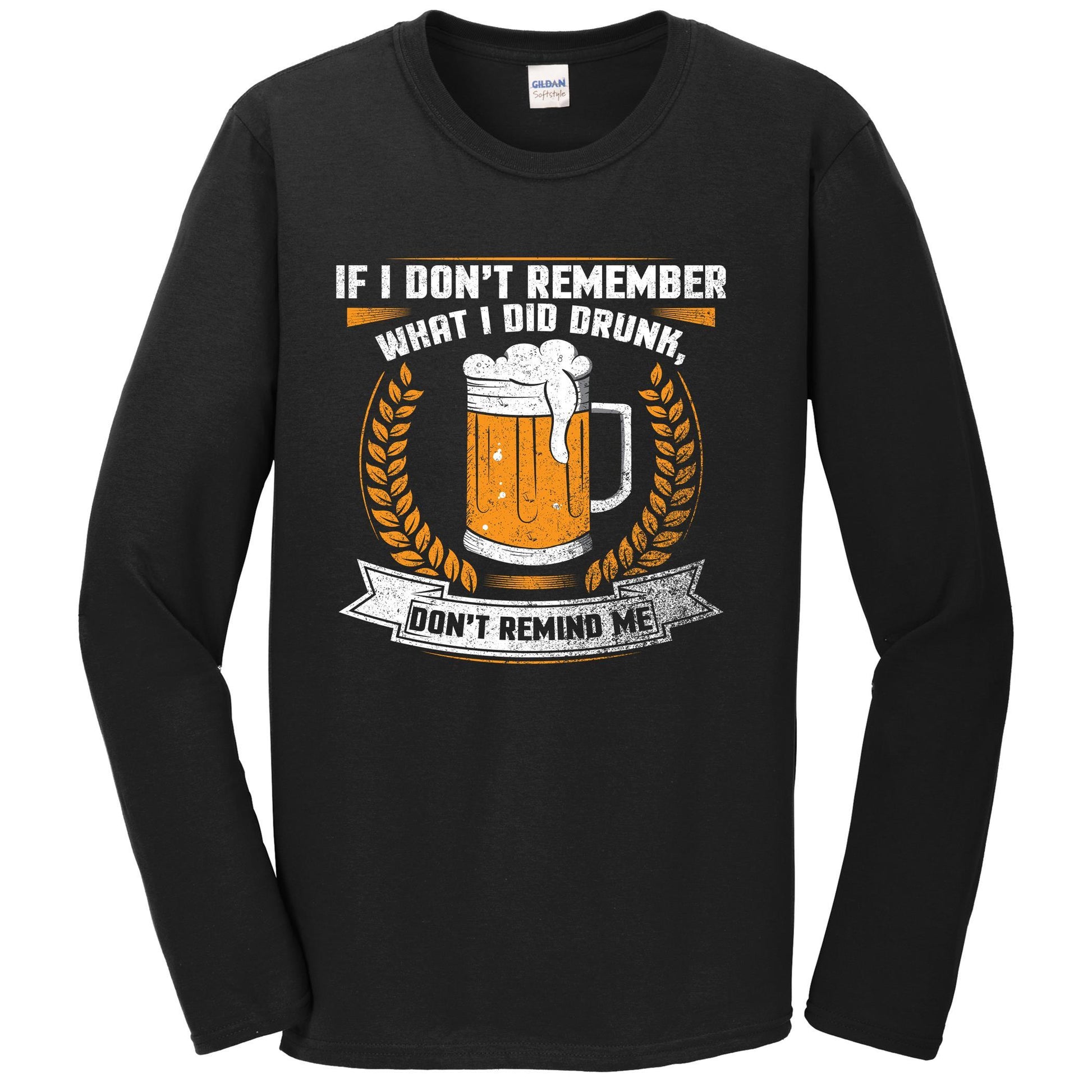 If I Don't Remember What I Did Drunk Don't Remind Me Long Sleeve Shirt