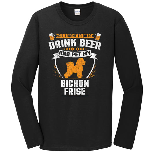 All I Want To Do Is Drink Beer And Pet My Bichon Frise Funny Dog Owner Long Sleeve Shirt