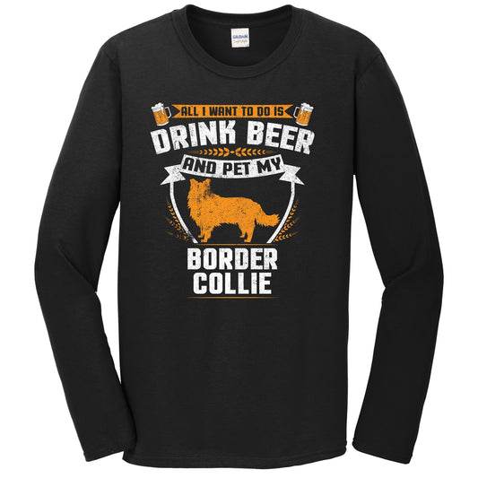 All I Want To Do Is Drink Beer And Pet My Border Collie Funny Dog Owner Long Sleeve Shirt