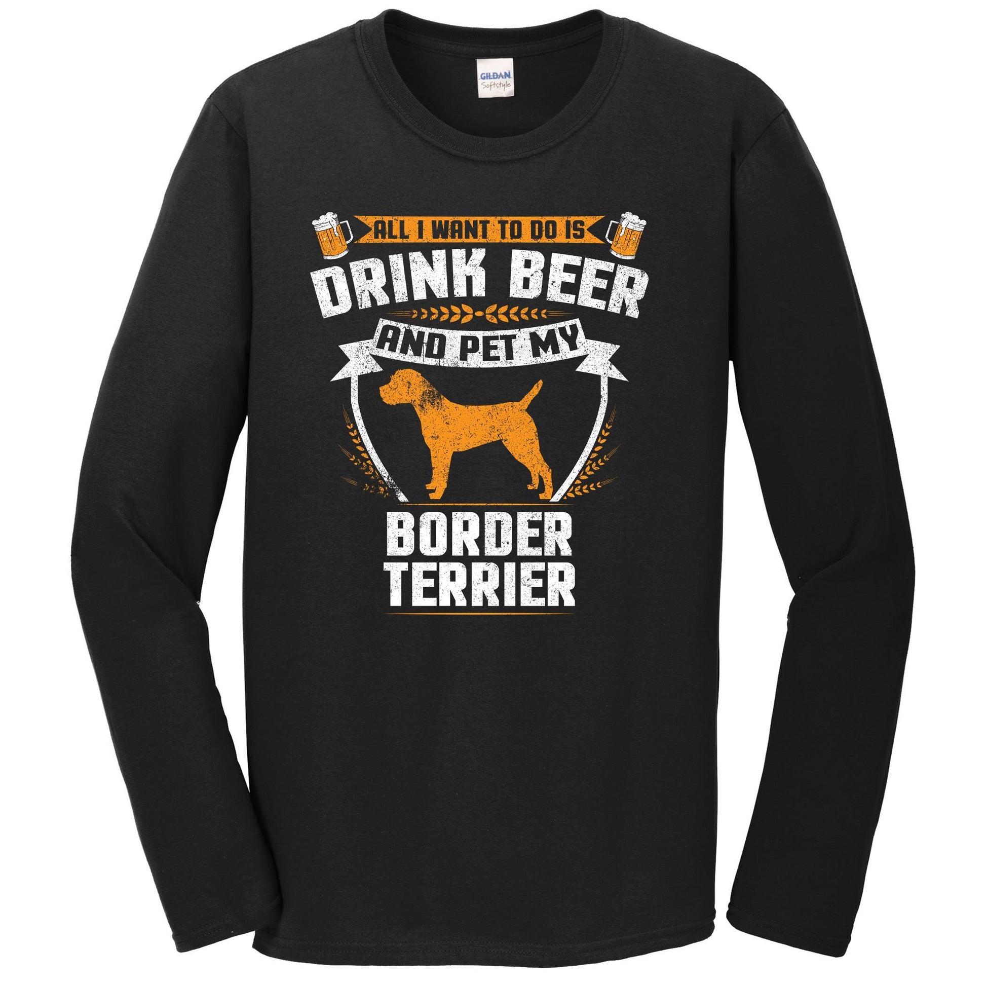 All I Want To Do Is Drink Beer And Pet My Border Terrier Funny Dog Owner Long Sleeve Shirt