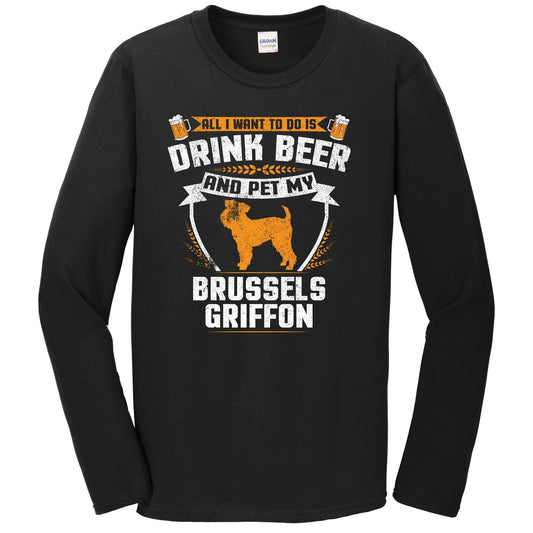 All I Want To Do Is Drink Beer And Pet My Brussels Griffon Funny Dog Owner Long Sleeve Shirt