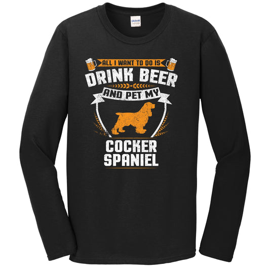 All I Want To Do Is Drink Beer And Pet My Cocker Spaniel Funny Dog Owner Long Sleeve Shirt