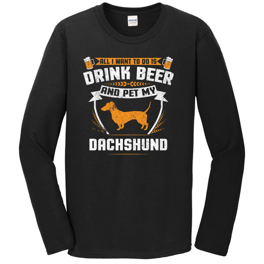 All I Want To Do Is Drink Beer And Pet My Dachshund Funny Dog Owner Long Sleeve Shirt