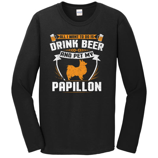 All I Want To Do Is Drink Beer And Pet My Papillon Funny Dog Owner Long Sleeve Shirt