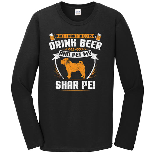 All I Want To Do Is Drink Beer And Pet My Shar Pei Funny Dog Owner Long Sleeve Shirt