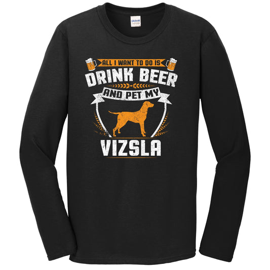 All I Want To Do Is Drink Beer And Pet My Vizsla Funny Dog Owner Long Sleeve Shirt