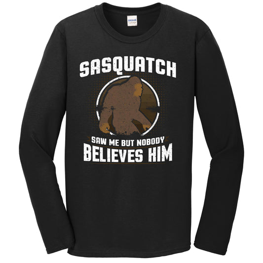 Sasquatch Saw Me But Nobody Believes Him Funny Bigfoot Long Sleeve T-Shirt