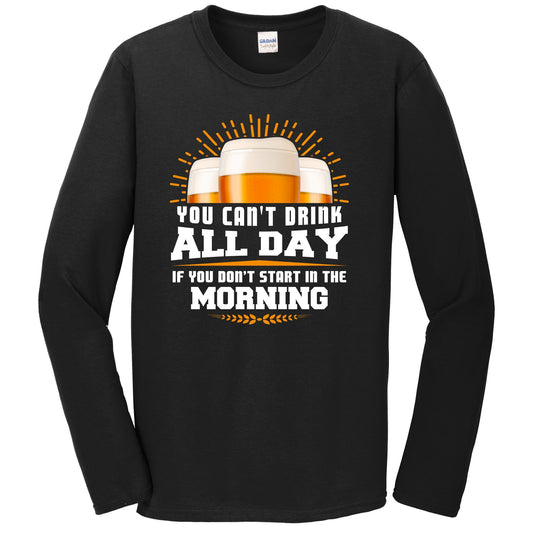 You Can't Drink All Day If You Don't Start In The Morning Day Drinking Long Sleeve T-Shirt