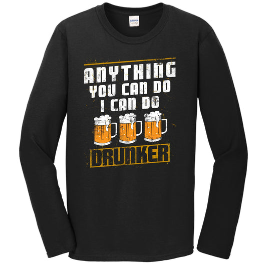 Anything You Can Do I Can Do Drunker Funny Drinking Long Sleeve T-Shirt