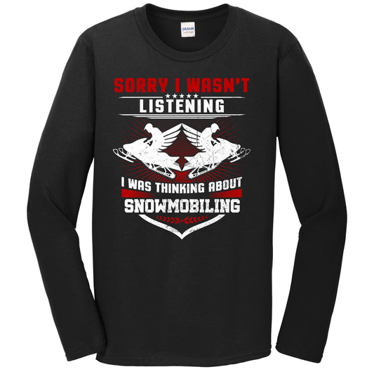 Sorry I Wasn't Listening I Was Thinking About Snowmobiling Long Sleeve T-Shirt