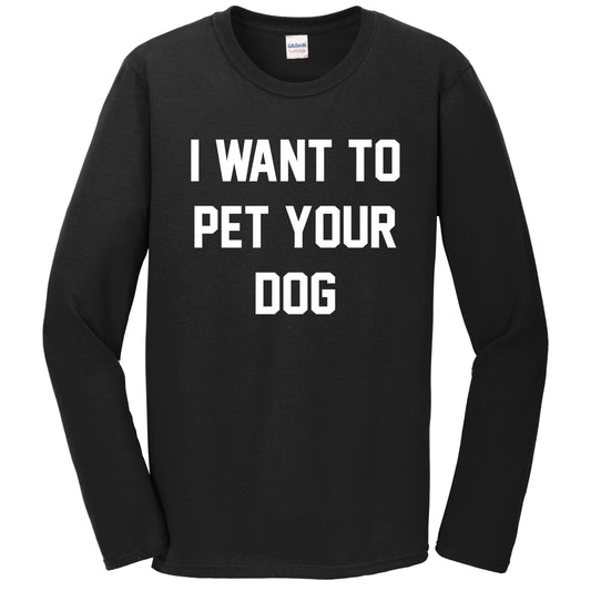 I Want To Pet Your Dog Funny Dog Lover Saying Long Sleeve T-Shirt