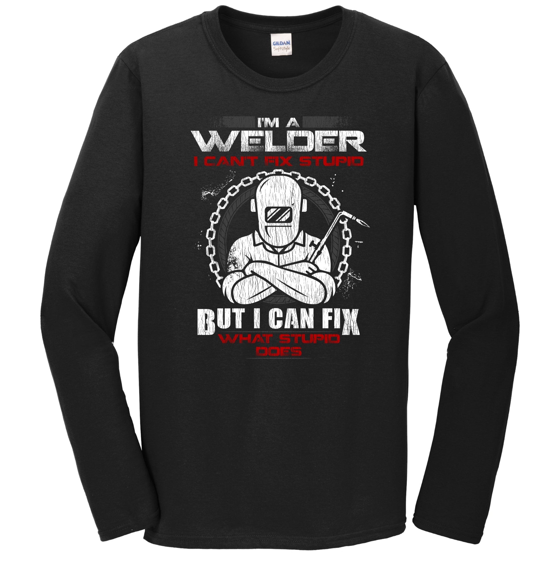 I'm A Welder I Can't Fix Stupid But I Can Fix What Stupid Does Long Sleeve T-Shirt