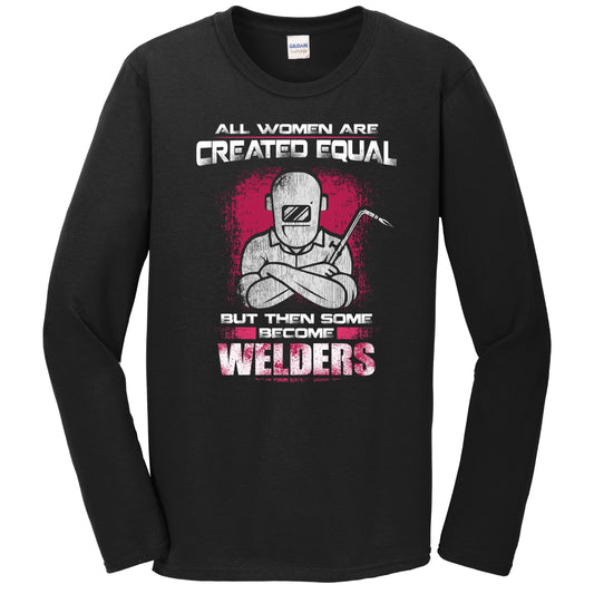 All Women Are Created Equal But Then Some Become Welders Long Sleeve T-Shirt