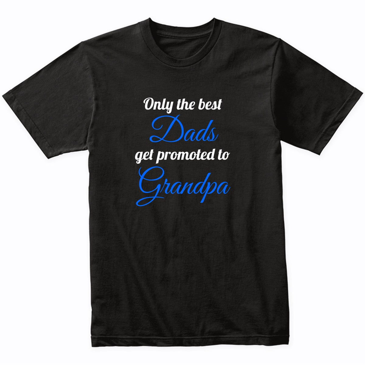 Only The Best Dads Get Promoted To Grandpa T-Shirt