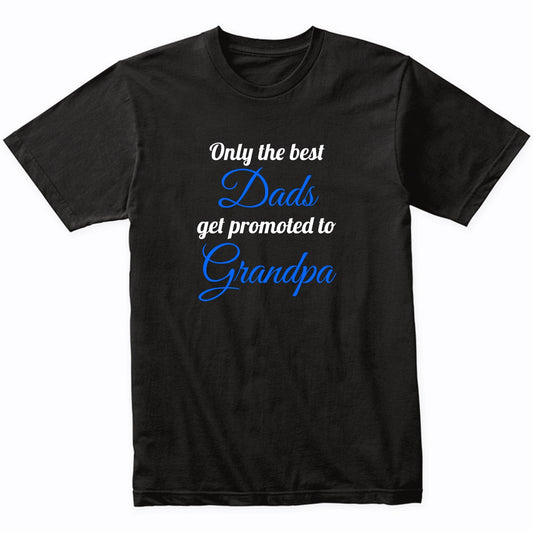 Only The Best Dads Get Promoted To Grandpa T-Shirt