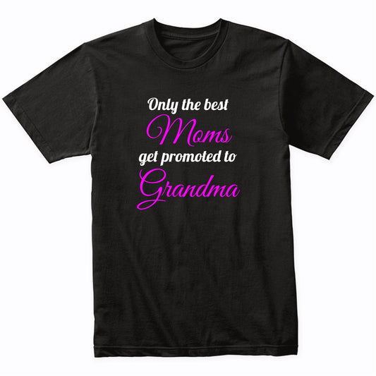 Only The Best Moms Get Promoted To Grandma T-Shirt
