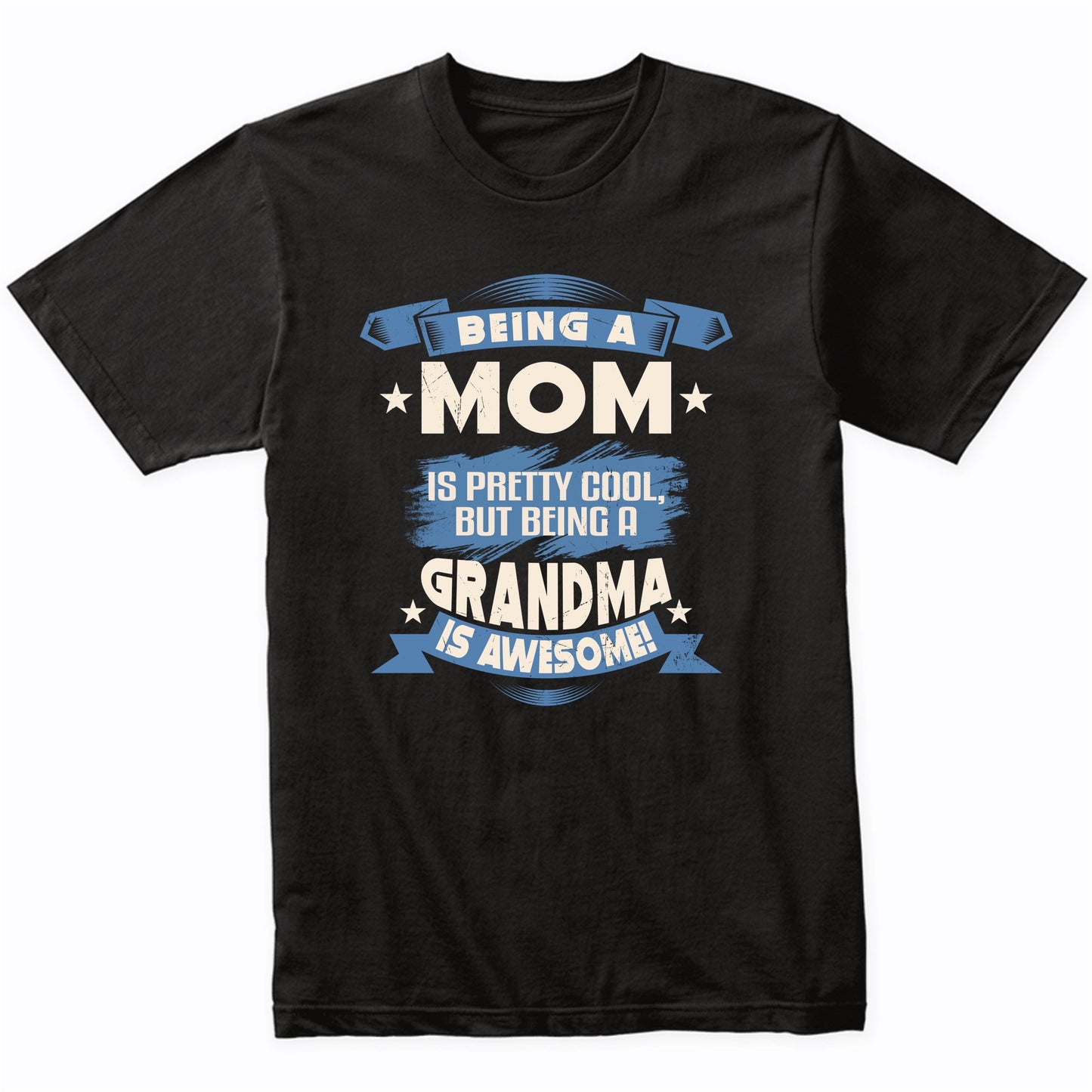 Being A Mom Is Pretty Cool But Being A Grandma Is Awesome T-Shirt