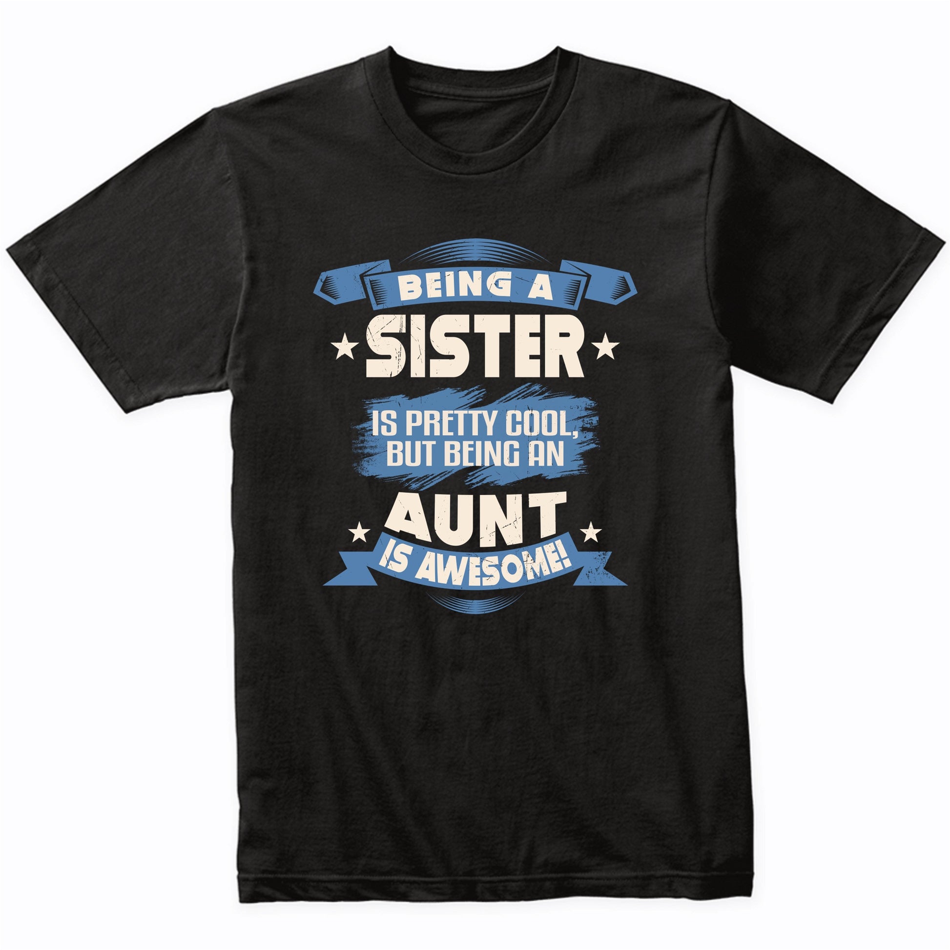 Being A Sister Is Pretty Cool But Being An Aunt Is Awesome T-Shirt