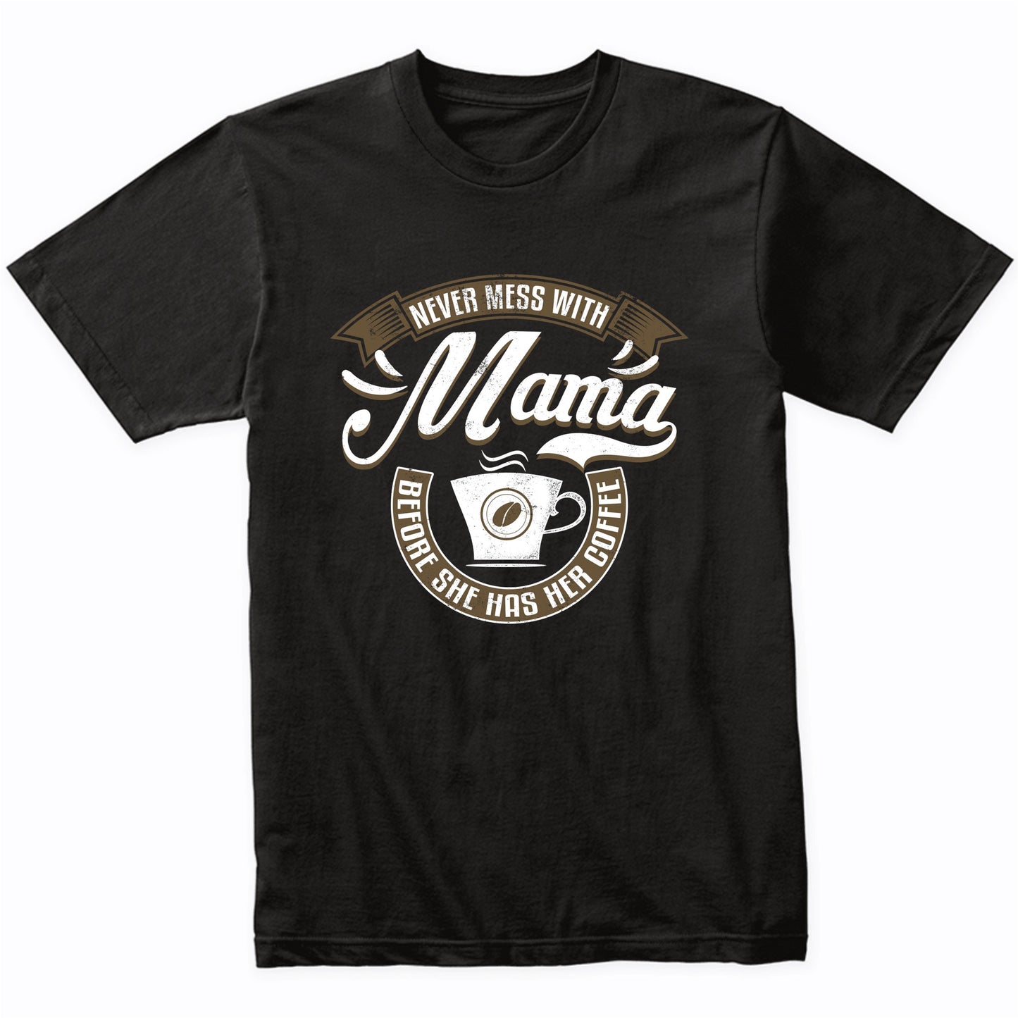 Never Mess With Mama Before She Has Her Coffee T-Shirt