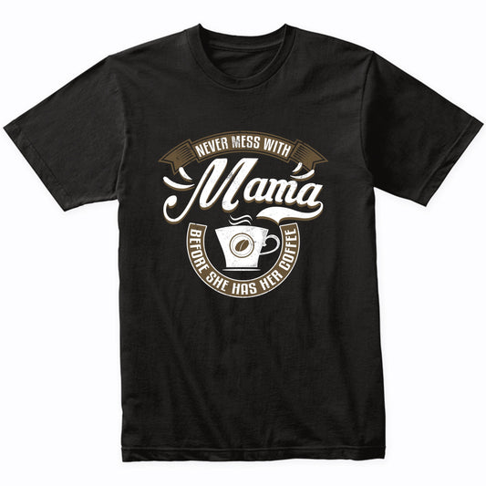 Never Mess With Mama Before She Has Her Coffee T-Shirt