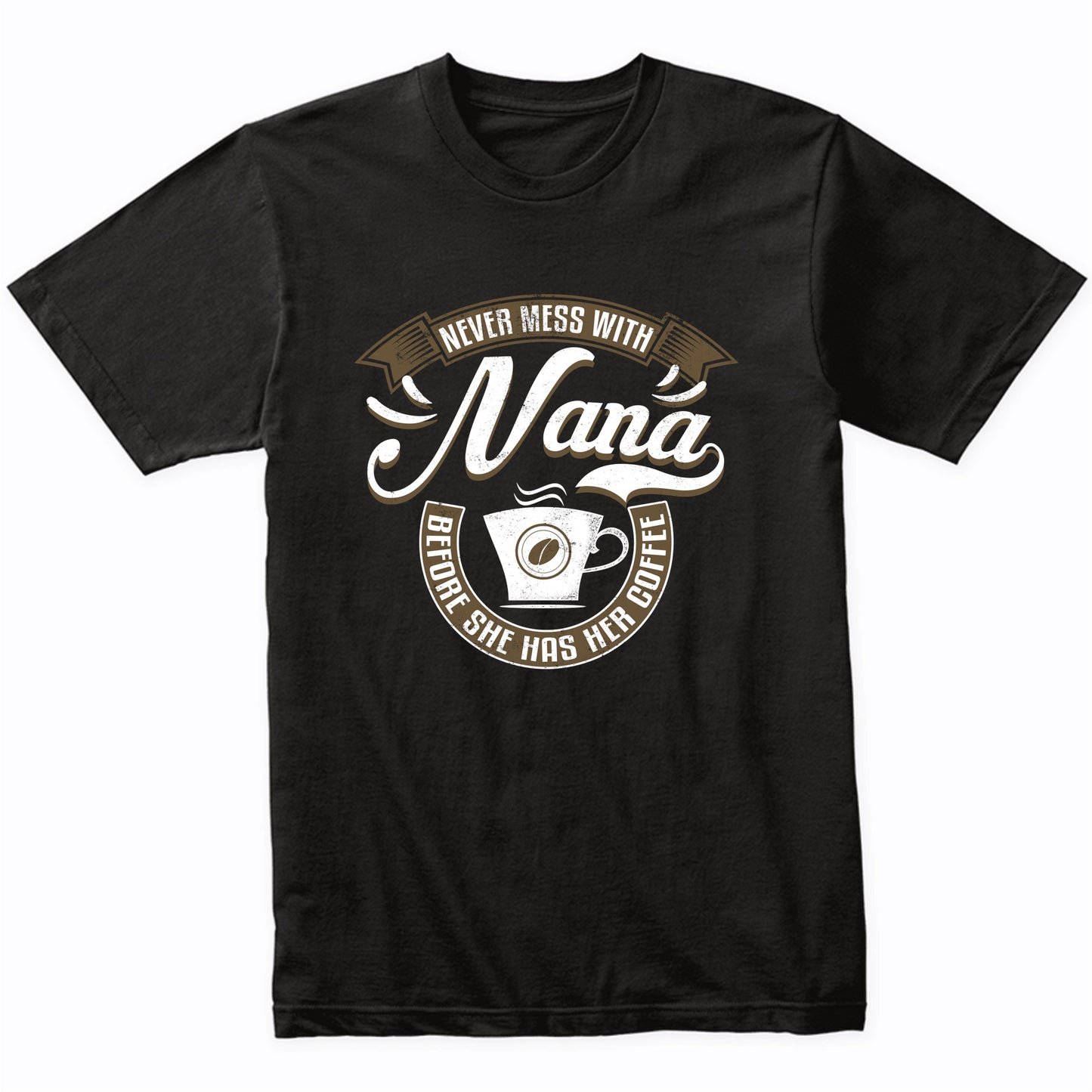 Never Mess With Nana Before She Has Her Coffee T-Shirt