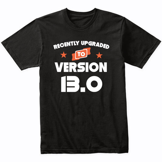 Recently Upgraded To Version 13.0 Funny 13th Birthday T-Shirt