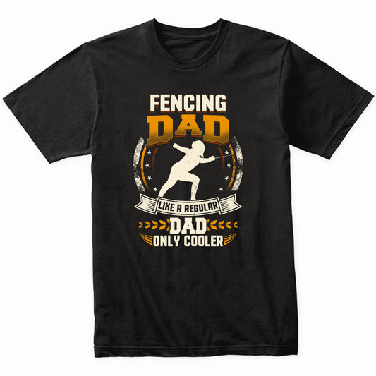 Fencing Dad Like A Regular Dad Only Cooler Funny T-Shirt