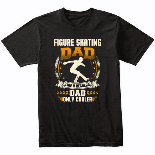 Figure Skating Dad Like A Regular Dad Only Cooler Funny T-Shirt