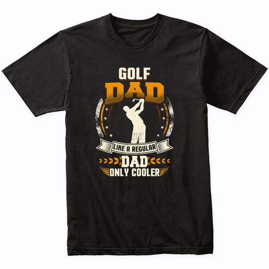 Golf Dad Like A Regular Dad Only Cooler Funny T-Shirt