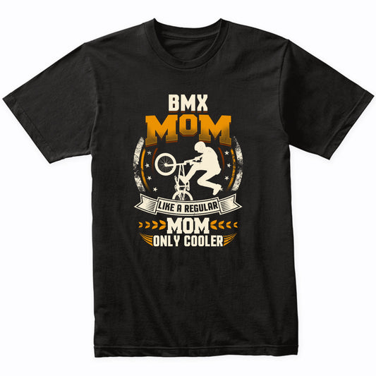 BMX Mom Like A Regular Mom Only Cooler Funny T-Shirt