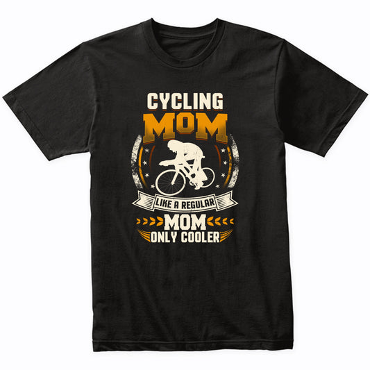 Cycling Mom Like A Regular Mom Only Cooler Funny T-Shirt