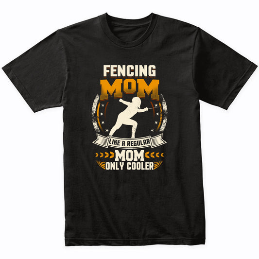 Fencing Mom Like A Regular Mom Only Cooler Funny T-Shirt