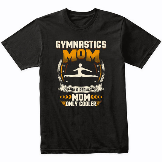 Gymnastics Mom Like A Regular Mom Only Cooler Funny T-Shirt